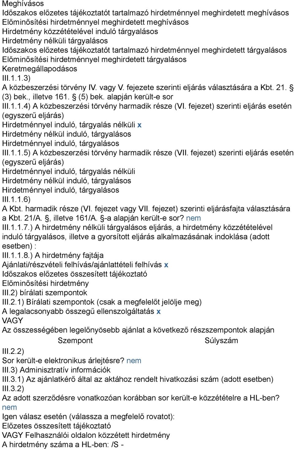 1.3) A közbeszerzési törvény IV. vagy V. fejezete szerinti eljárás választására a Kbt. 21. (3) bek., illetve 161. (5) bek. alapján került-e sor III.1.1.4) A közbeszerzési törvény harmadik része (VI.