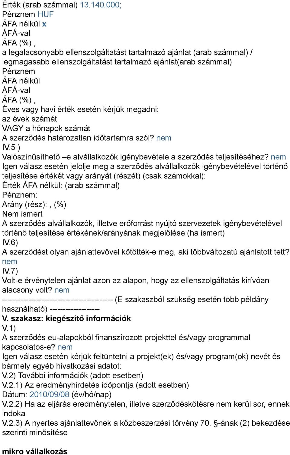 érték esetén kérjük megadni: az évek számát VAGY a hónapok számát A szerződés határozatlan időtartamra szól? nem IV.5 ) Valószínűsíthető e alvállalkozók igénybevétele a szerződés teljesítéséhez?