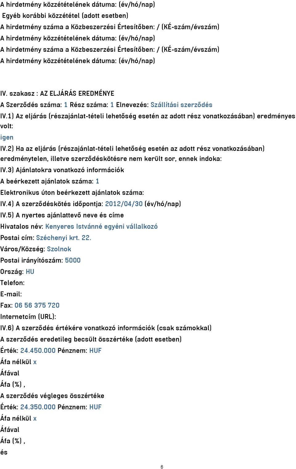 1) Az eljárás (részajánlat-tételi lehetőség esetén az adott rész vonatkozásában) eredményes volt: igen IV.