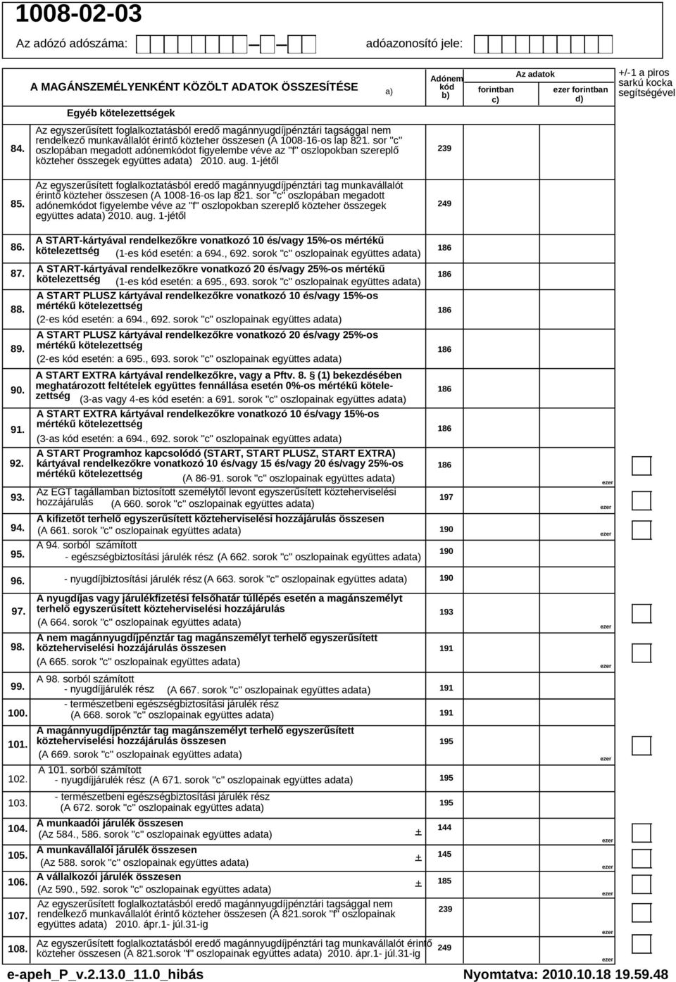 sor "c" oszlopában megadott adónemot figyelembe véve az "f" oszlopokban szereplő közteher összegek együttes adat 2010. aug. 1-jétől 239 85.