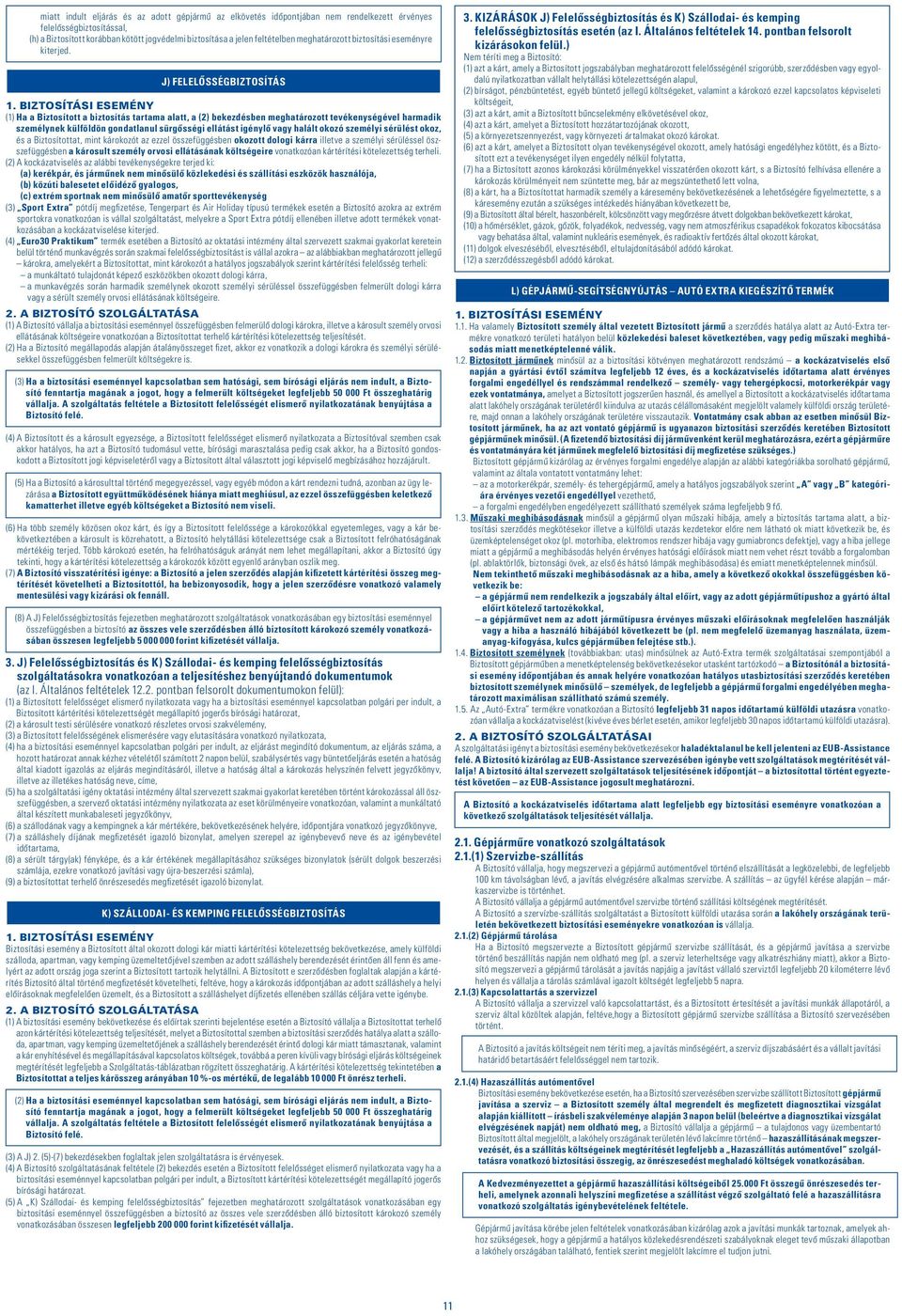 J) FELELÔSSÉGBIZTOSÍTÁS (1) Ha a Biztosított a biztosítás tartama alatt, a (2) bekezdésben meghatározott tevékenységével harmadik személynek külföldön gondatlanul sürgôsségi ellátást igénylô vagy