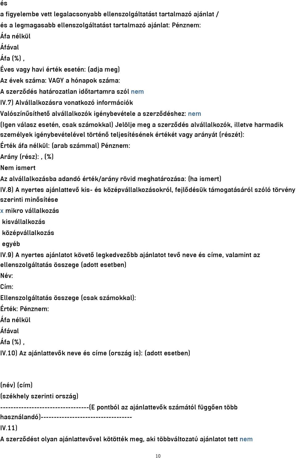 7) Alvállalkozásra vonatkozó információk Valószínűsíthető alvállalkozók igénybevétele a szerződéshez: nem (Igen válasz esetén, csak számokkal) Jelölje meg a szerződés alvállalkozók, illetve harmadik