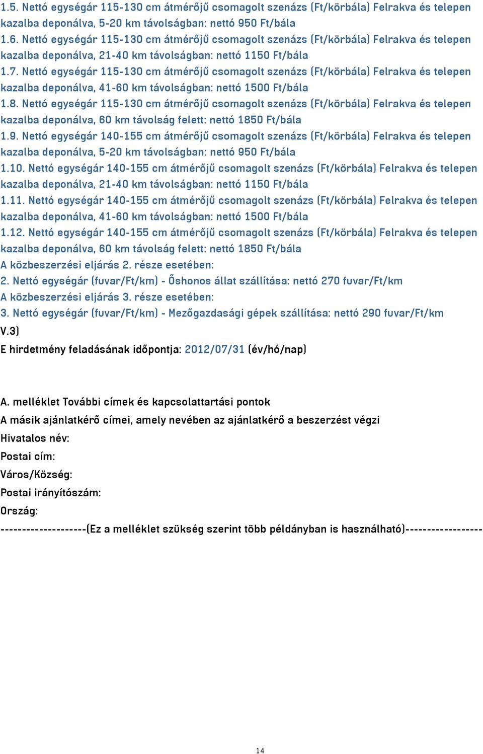 Nettó egységár 115-130 cm átmérőjű csomagolt szenázs (Ft/körbála) Felrakva és telepen kazalba deponálva, 41-60 km távolságban: nettó 1500 Ft/bála 1.8.