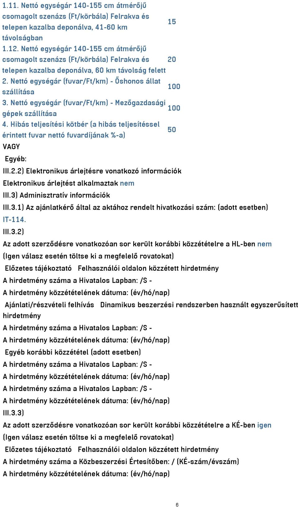 Nettó egységár (fuvar/ft/km) - Mezőgazdasági 100 gépek szállítása 4. Hibás teljesítési kötbér (a hibás teljesítéssel 50 érintett fuvar nettó fuvardíjának %-a) VAGY Egyéb: III.2.