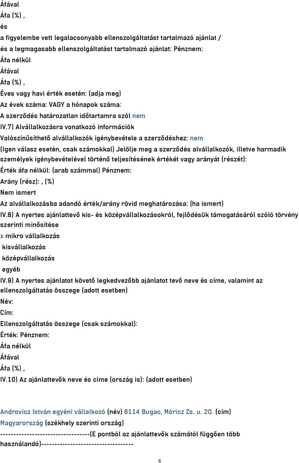 7) Alvállalkozásra vonatkozó információk Valószínűsíthető alvállalkozók igénybevétele a szerződéshez: nem (Igen válasz esetén, csak számokkal) Jelölje meg a szerződés alvállalkozók, illetve harmadik