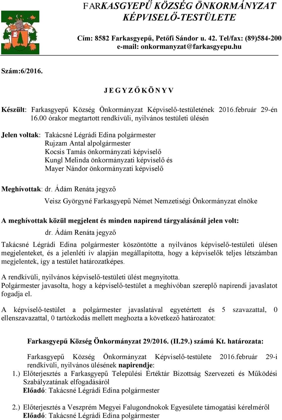 00 órakor megtartott rendkívüli, nyilvános testületi ülésén Jelen voltak: Takácsné Légrádi Edina Rujzam Antal al Kocsis Tamás önkormányzati képviselő Kungl Melinda önkormányzati képviselő és Mayer