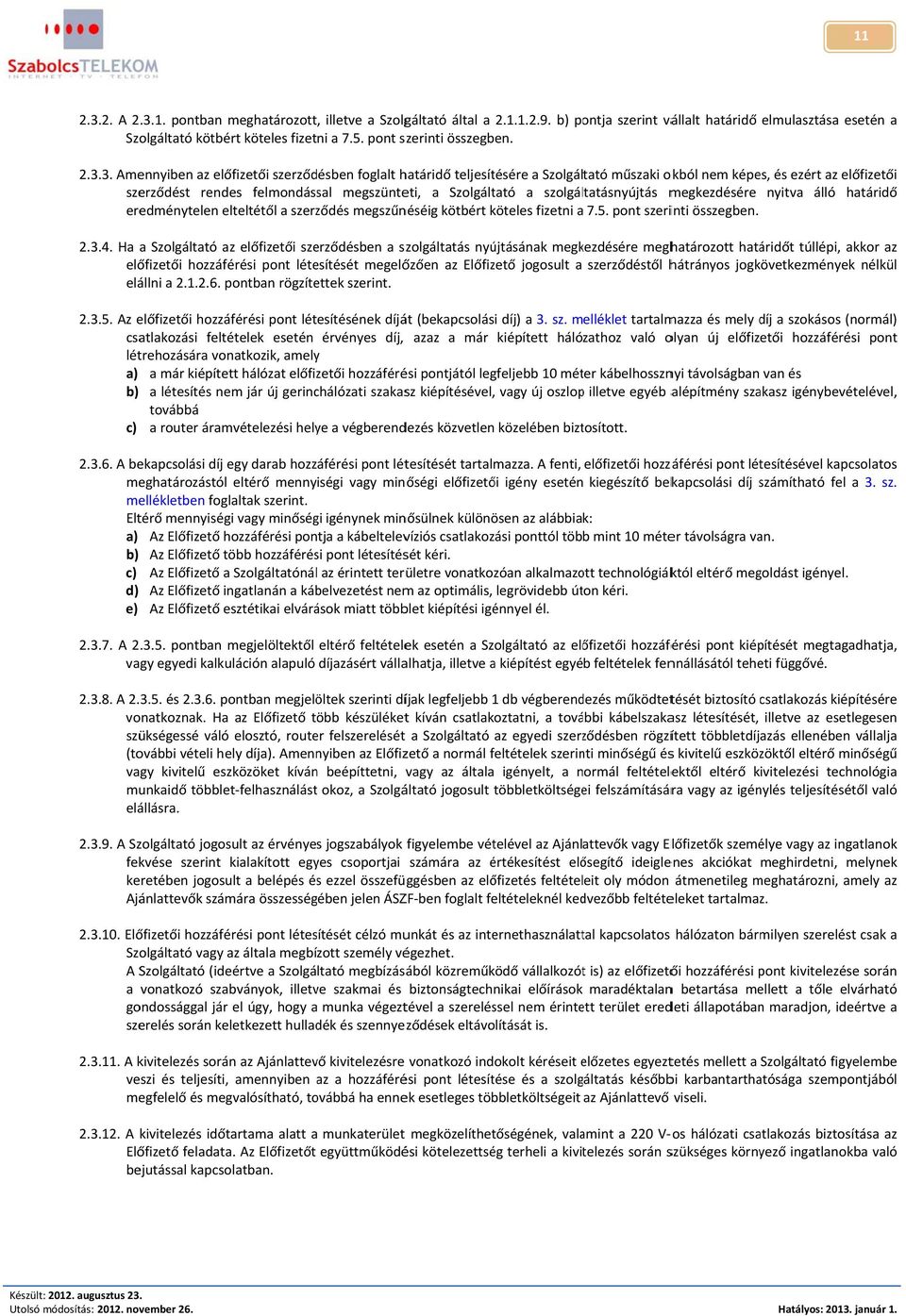 3. Amennyiben az előfizetői szerződésben foglalt határidő teljesítésére a Szolgáltató műszaki okból nem képes, és ezért az előfizetői szerződést rendes felmondással megszünteti, a Szolgáltató a