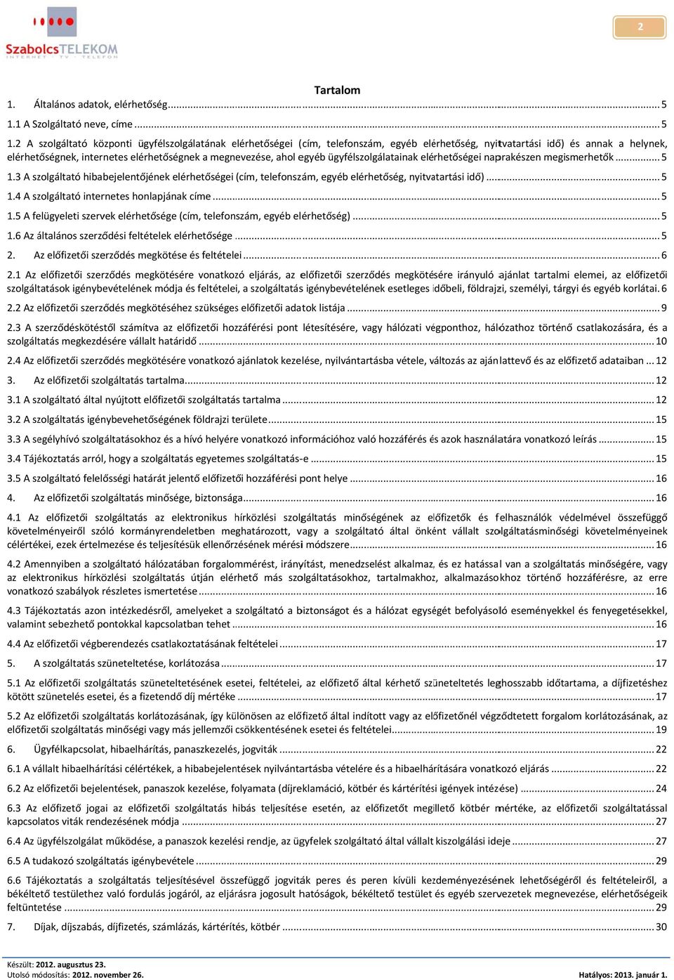 2 A szolgáltató központi ügyfélszolgálatának elérhetőségei e ( cím, telefonszám, egyéb elérhetőség, nyitvatartási idő) és annak a helynek, elérhetőségnek, internetes elérhetőségnek a megnevezése,