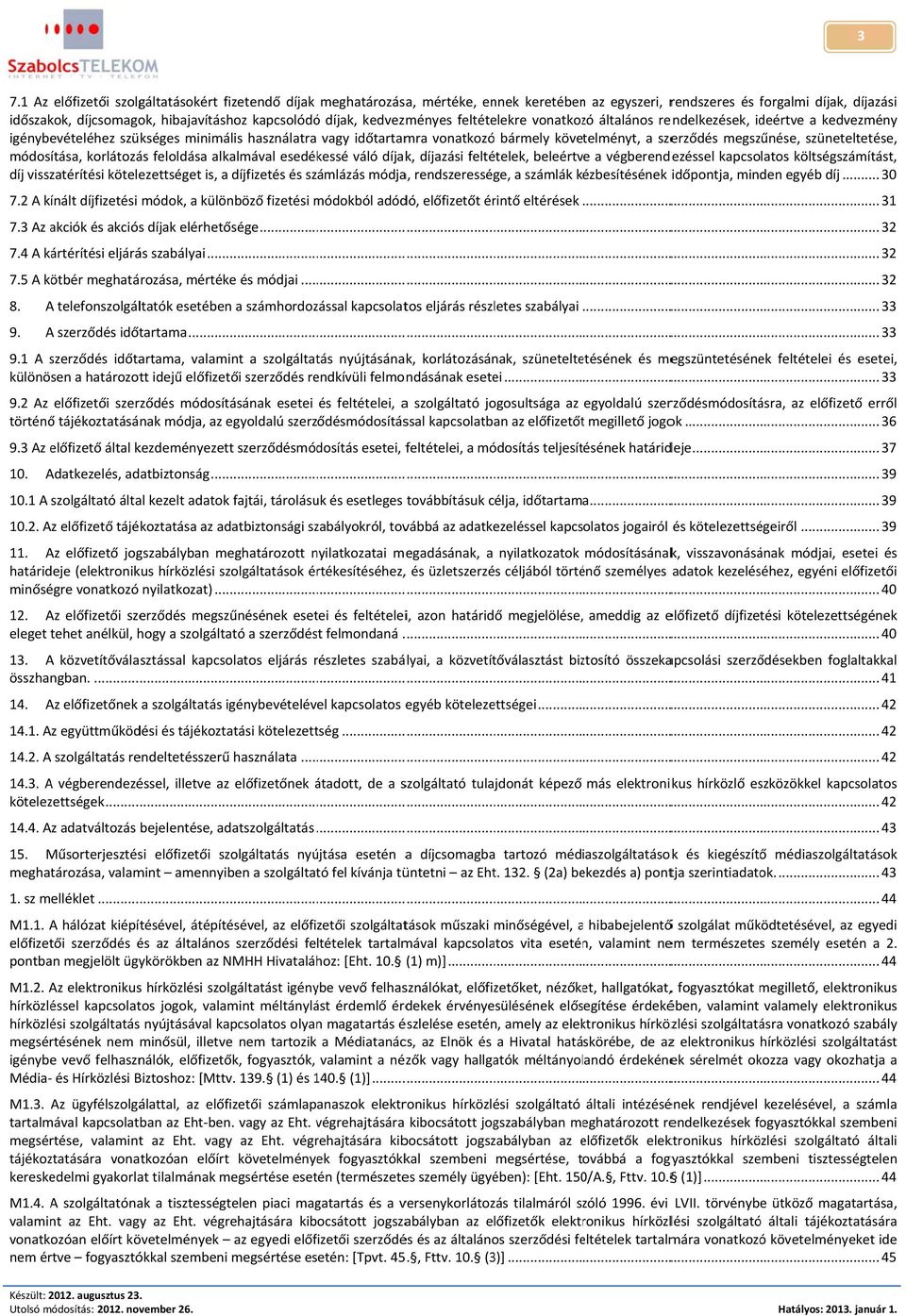 megszűnése, szüneteltetése, módosítása, korlátozás feloldása alkalmával esedékessé váló díjak, díjazási feltételek, beleértve a végberendezéssel kapcsolatos költségszámítást, díj visszatérítési