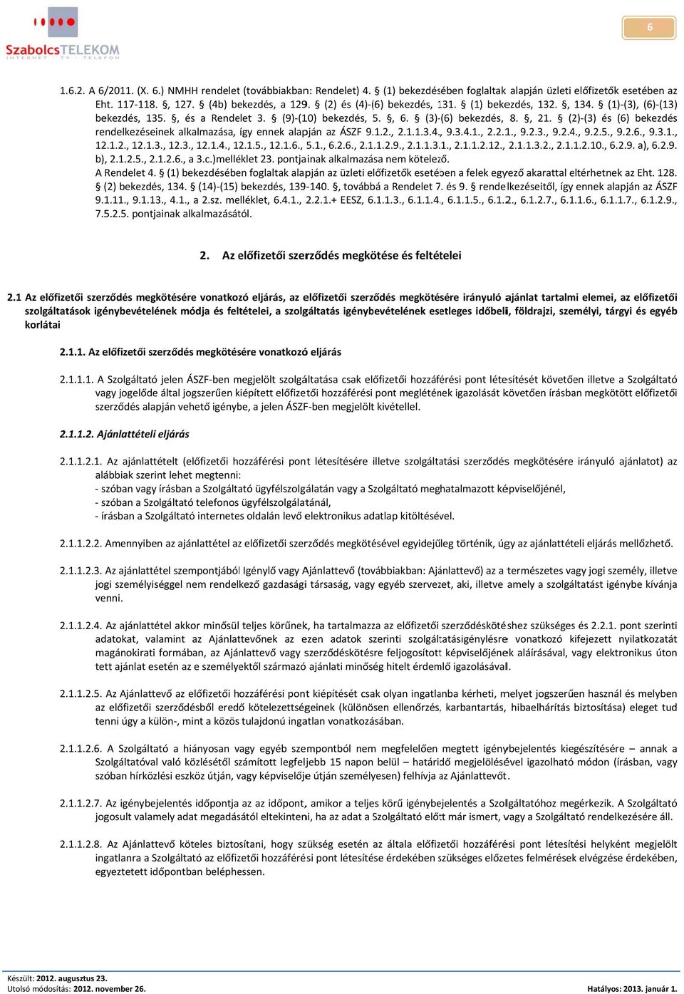 (2) (3) és (6) bekezdés rendelkezéseinekk alkalmazása, így ennek alapján az ÁSZF 9..1.2., 2.1.1.3.4., 9.3.4.1., 2.2.1., 9.2.3., 9.2.4., 9.2.5., 9.2.6.., 9.3.1., 12.1.2., 12.1.3., 12.3., 12.1.4., 12.1.5., 12.1.6., 5.