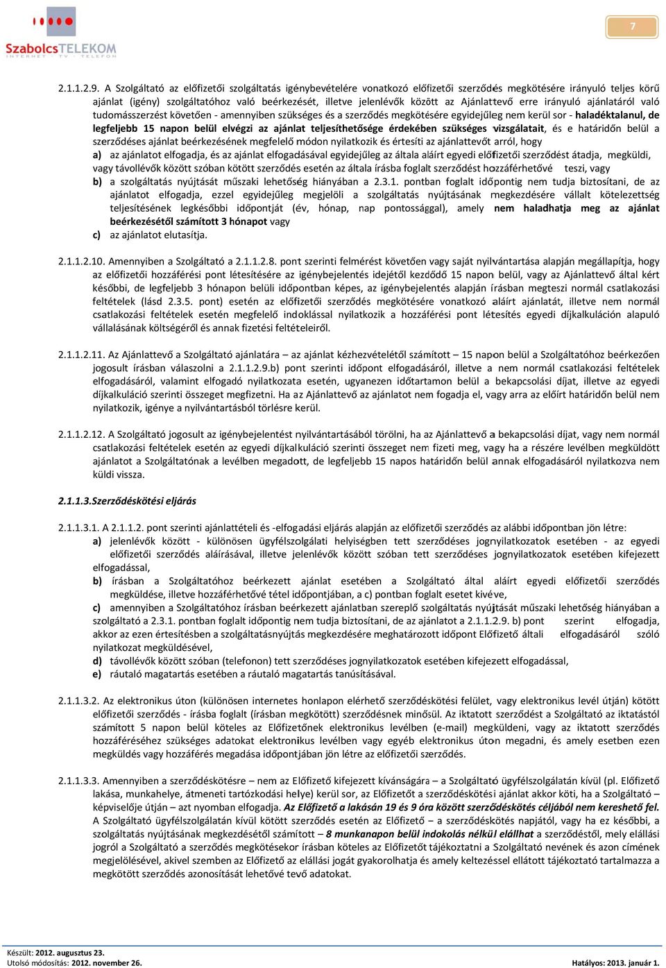Ajánlattevő erre irányuló ajánlatáról való tudomásszerzést követően amennyiben szükséges és a szerződés megkötésére egyidejűleg nem kerül sor haladéktalanul, de legfeljebb 15 napon belül elvégzi az