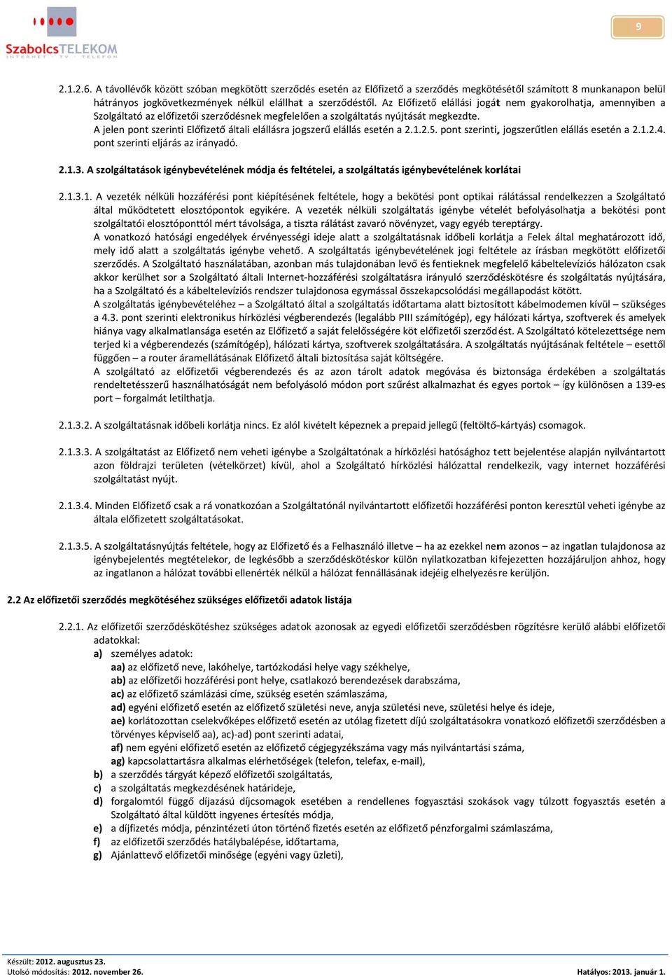 m A jelen pont szerinti Előfizető általi elállásra jogszerű elállás esetén a 2.1.2.5. pont szerinti,, jogszerűtlen elállás e esetén a 2.1.2.4. pont szerinti eljárás az irányadó. 2.1.3.