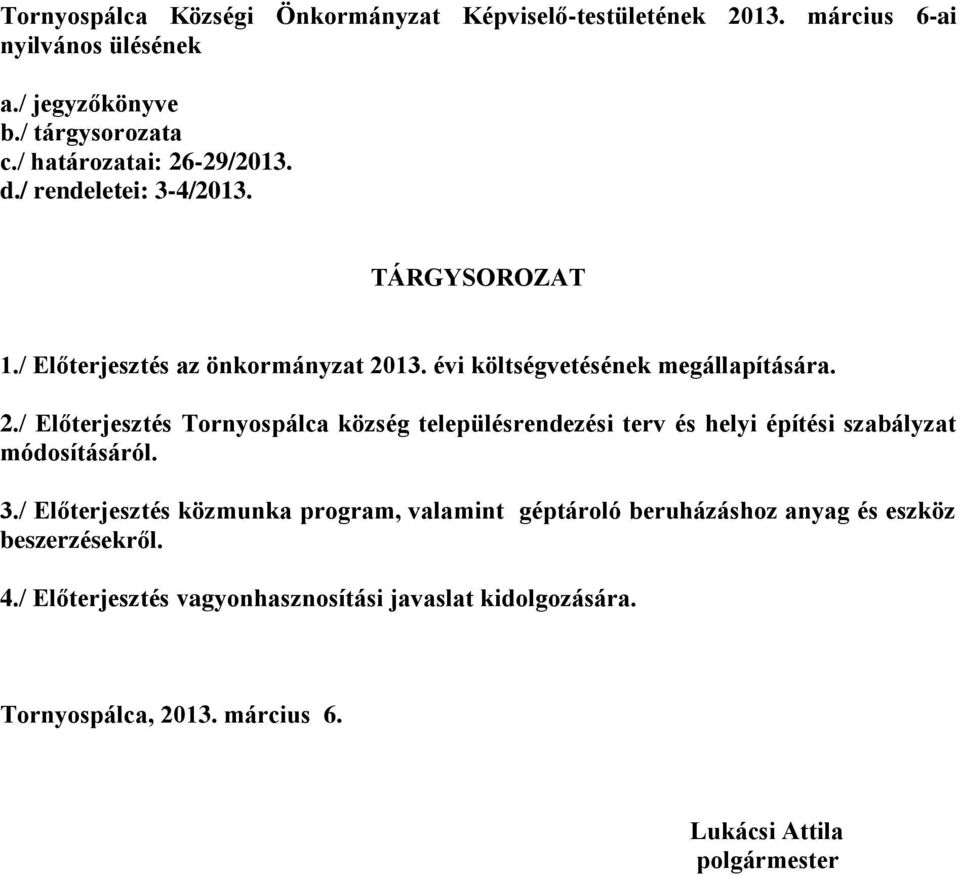 3./ Előterjesztés közmunka program, valamint géptároló beruházáshoz anyag és eszköz beszerzésekről. 4.