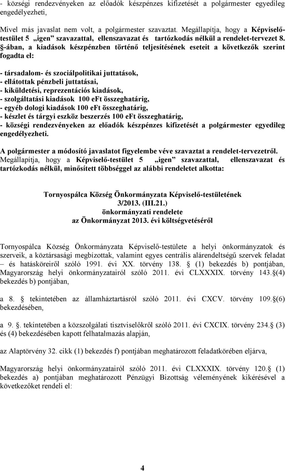 -ában, a kiadások készpénzben történő teljesítésének eseteit a következők szerint fogadta el: - társadalom- és szociálpolitikai juttatások, - ellátottak pénzbeli juttatásai, - kiküldetési,