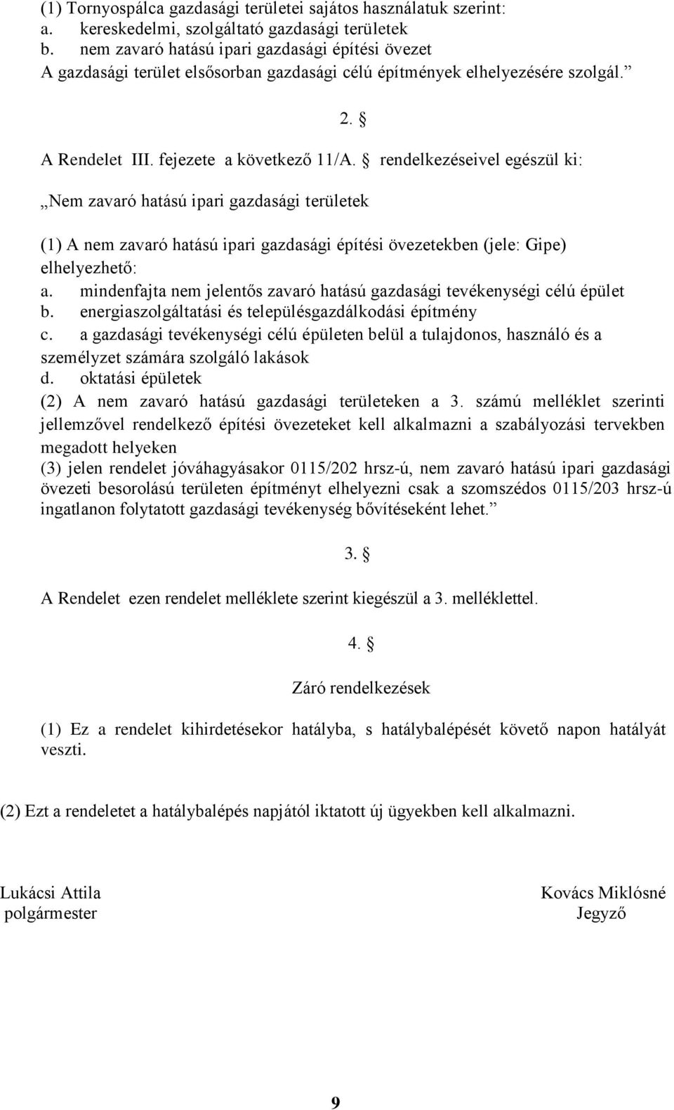 rendelkezéseivel egészül ki: Nem zavaró hatású ipari gazdasági területek (1) A nem zavaró hatású ipari gazdasági építési övezetekben (jele: Gipe) elhelyezhető: a.