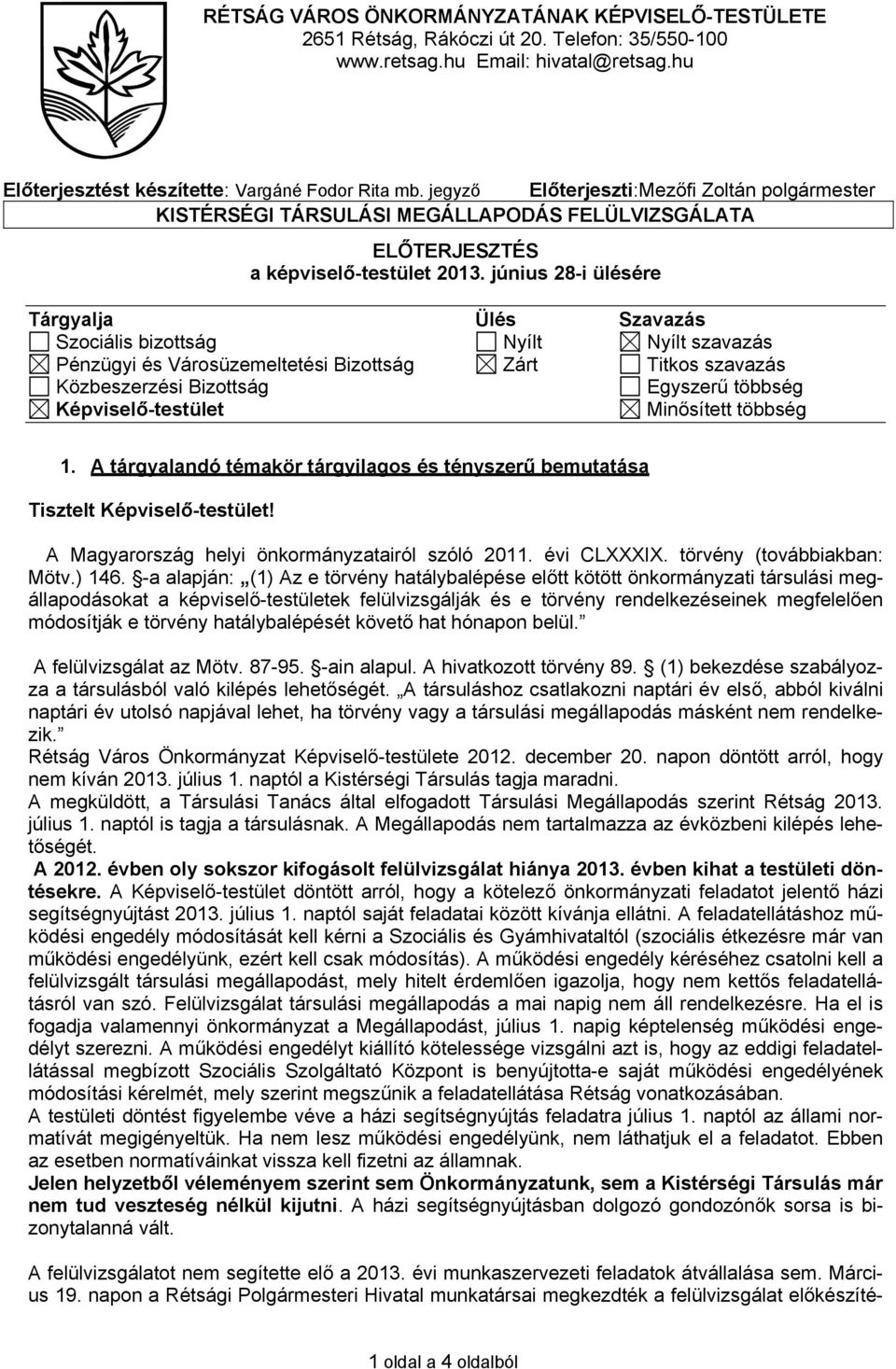 június 28-i ülésére Tárgyalja Ülés Szavazás Szociális bizottság Nyílt Nyílt szavazás Pénzügyi és Városüzemeltetési Bizottság Zárt Titkos szavazás Közbeszerzési Bizottság Egyszerű többség