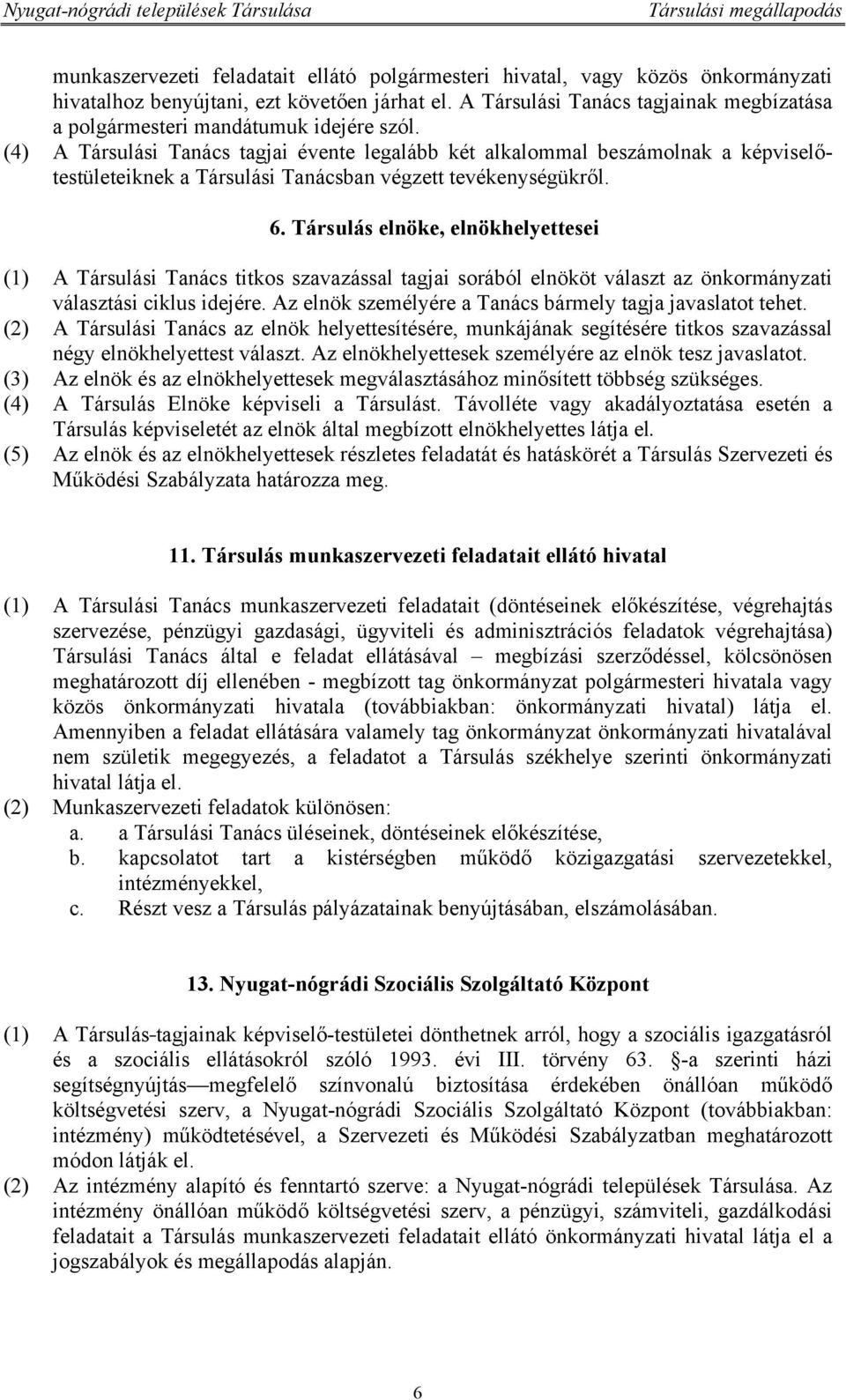 (4) A Társulási Tanács tagjai évente legalább két alkalommal beszámolnak a képviselőtestületeiknek a Társulási Tanácsban végzett tevékenységükről. 6.