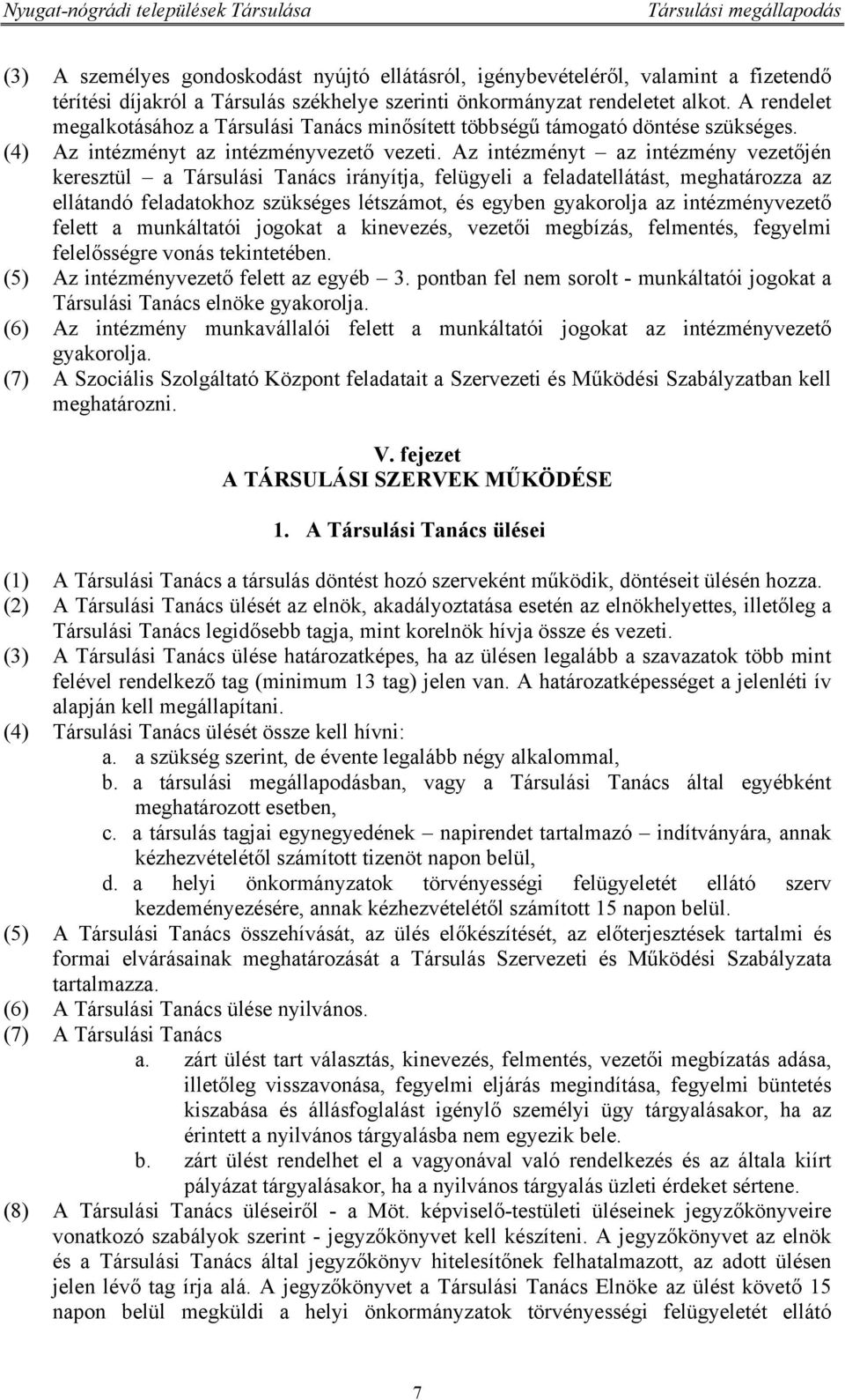 Az intézményt az intézmény vezetőjén keresztül a Társulási Tanács irányítja, felügyeli a feladatellátást, meghatározza az ellátandó feladatokhoz szükséges létszámot, és egyben gyakorolja az