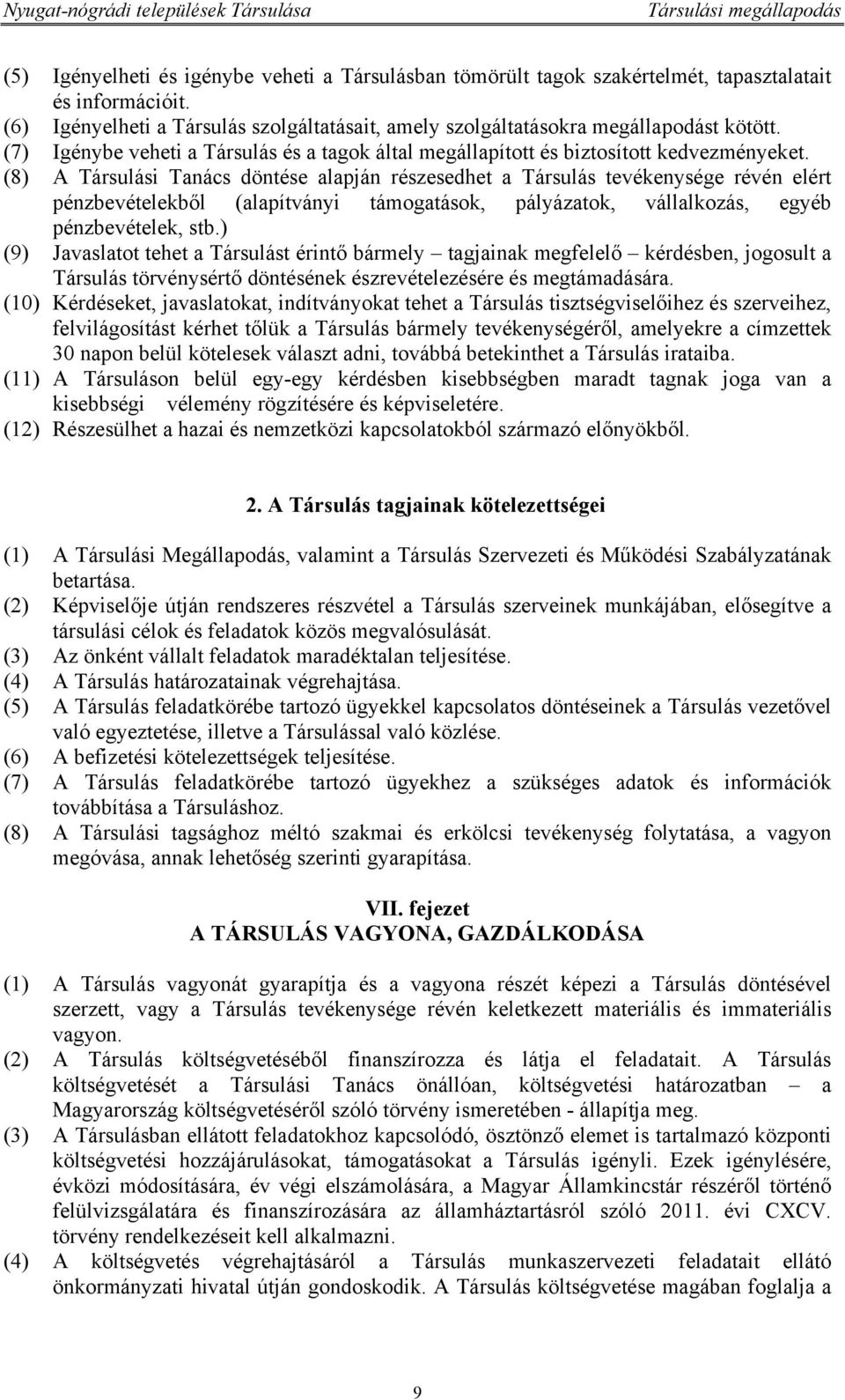 (8) A Társulási Tanács döntése alapján részesedhet a Társulás tevékenysége révén elért pénzbevételekből (alapítványi támogatások, pályázatok, vállalkozás, egyéb pénzbevételek, stb.