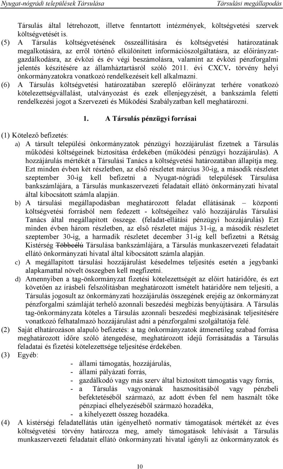 beszámolásra, valamint az évközi pénzforgalmi jelentés készítésére az államháztartásról szóló 2011. évi CXCV. törvény helyi önkormányzatokra vonatkozó rendelkezéseit kell alkalmazni.
