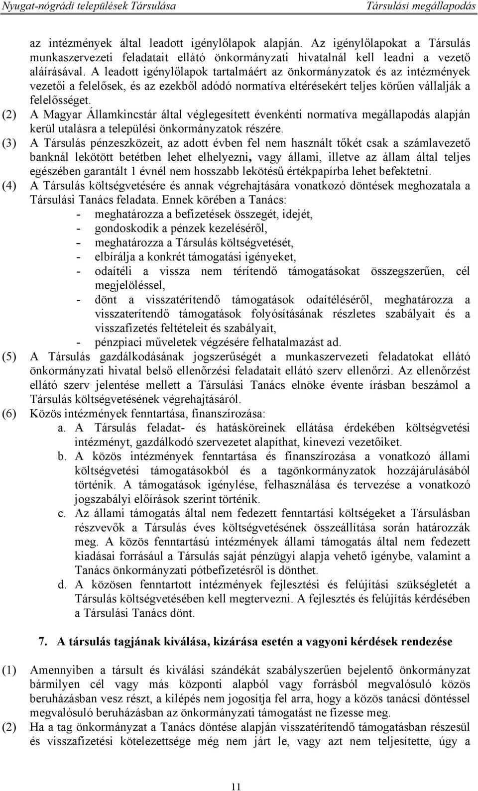 (2) A Magyar Államkincstár által véglegesített évenkénti normatíva megállapodás alapján kerül utalásra a települési önkormányzatok részére.