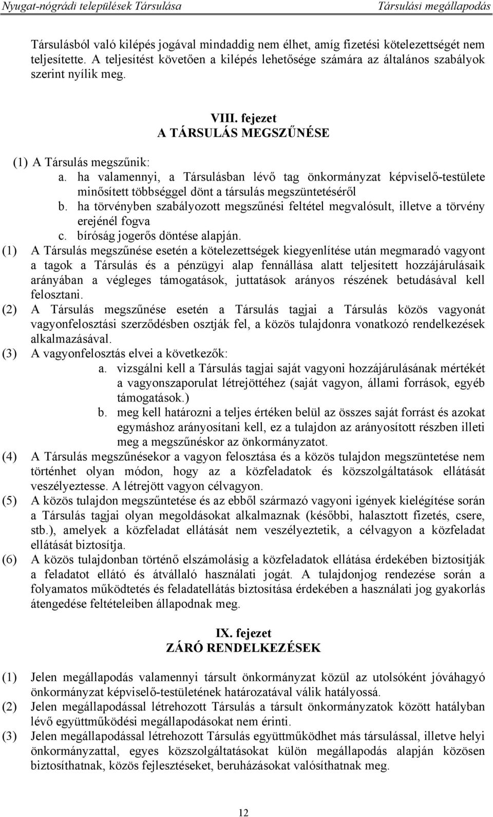 ha törvényben szabályozott megszűnési feltétel megvalósult, illetve a törvény erejénél fogva c. bíróság jogerős döntése alapján.