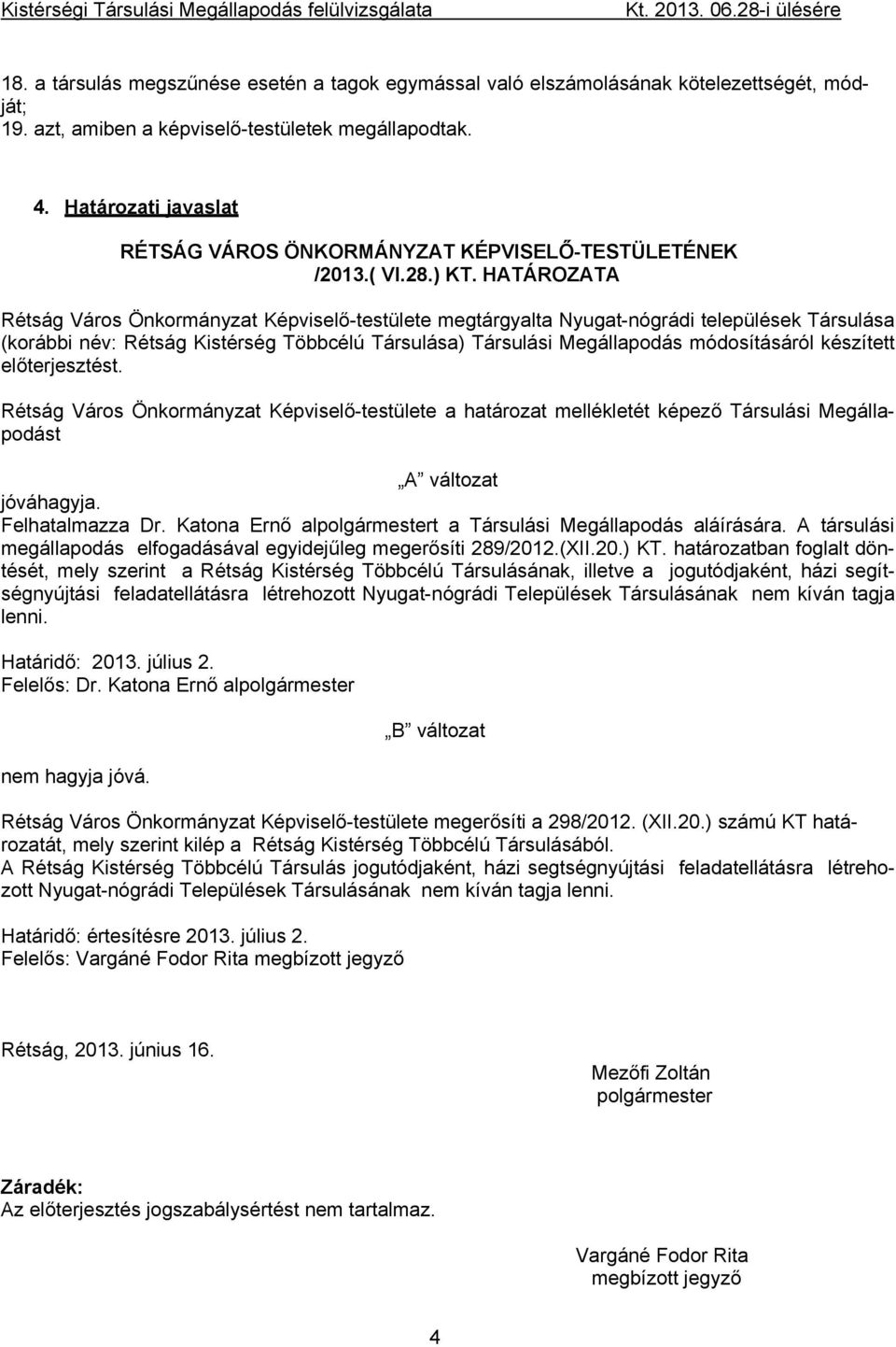 HATÁROZATA Rétság Város Önkormányzat Képviselő-testülete megtárgyalta Nyugat-nógrádi települések Társulása (korábbi név: Rétság Kistérség Többcélú Társulása) Társulási Megállapodás módosításáról