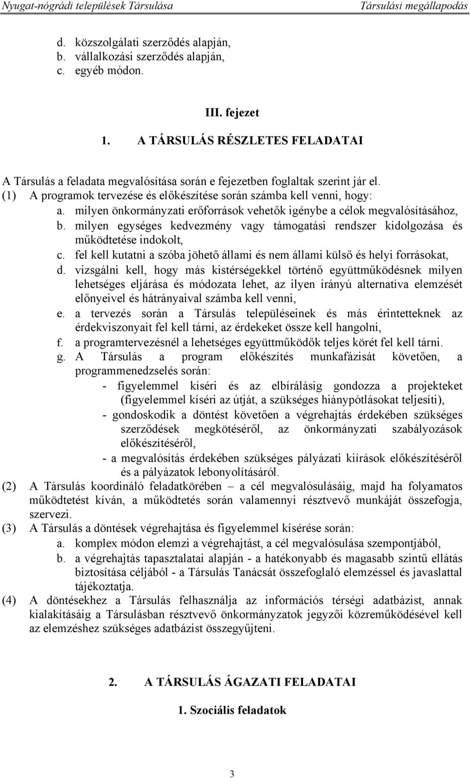 milyen önkormányzati erőforrások vehetők igénybe a célok megvalósításához, b. milyen egységes kedvezmény vagy támogatási rendszer kidolgozása és működtetése indokolt, c.