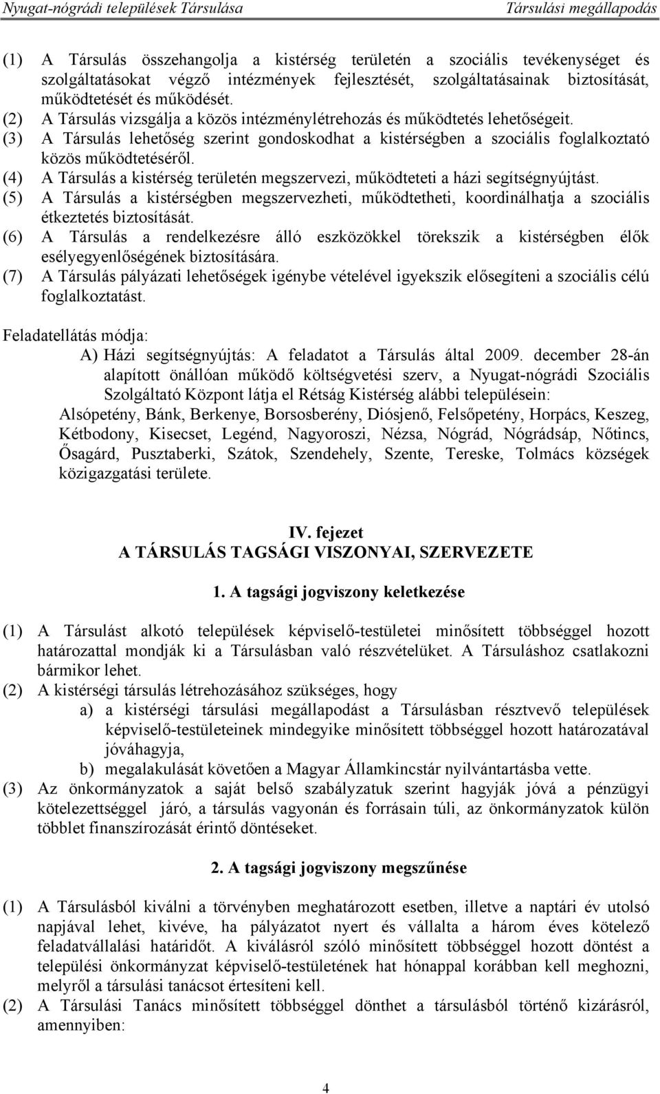 (4) A Társulás a kistérség területén megszervezi, működteteti a házi segítségnyújtást. (5) A Társulás a kistérségben megszervezheti, működtetheti, koordinálhatja a szociális étkeztetés biztosítását.