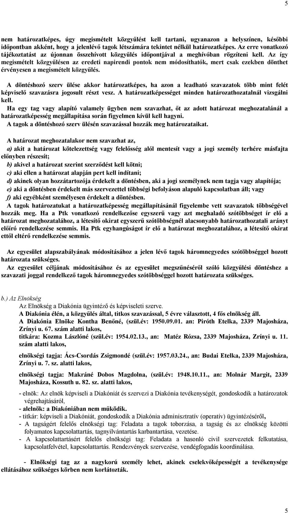 Az így megismételt közgyűlésen az eredeti napirendi pontok nem módosíthatók, mert csak ezekben dönthet érvényesen a megismételt közgyűlés.