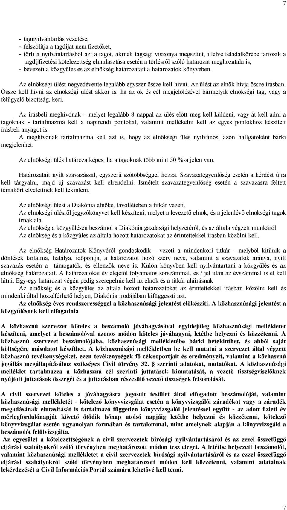 Az elnökségi ülést negyedévente legalább egyszer össze kell hívni. Az ülést az elnök hívja össze írásban.