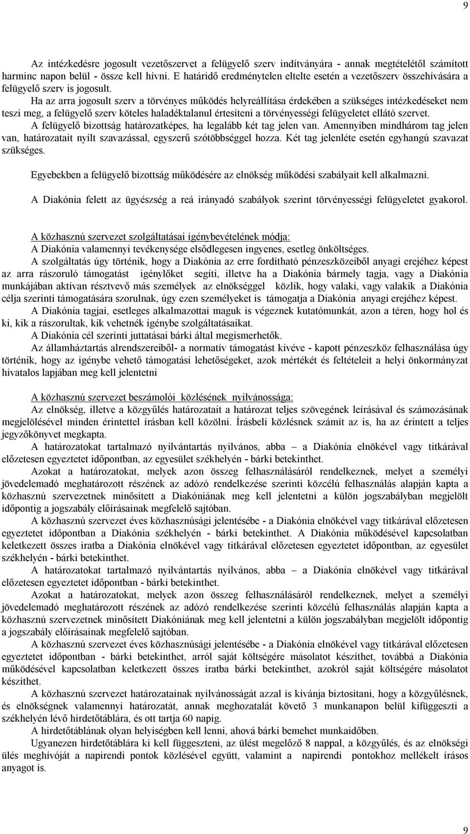 Ha az arra jogosult szerv a törvényes működés helyreállítása érdekében a szükséges intézkedéseket nem teszi meg, a felügyelő szerv köteles haladéktalanul értesíteni a törvényességi felügyeletet