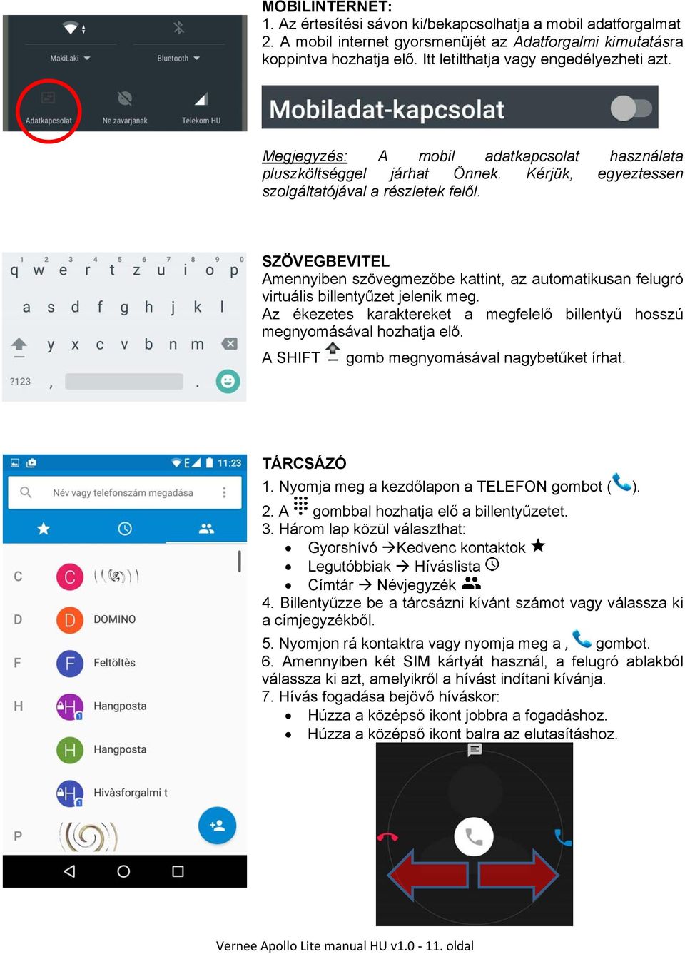 SZÖVEGBEVITEL Amennyiben szövegmezőbe kattint, az automatikusan felugró virtuális billentyűzet jelenik meg. Az ékezetes karaktereket a megfelelő billentyű hosszú megnyomásával hozhatja elő.