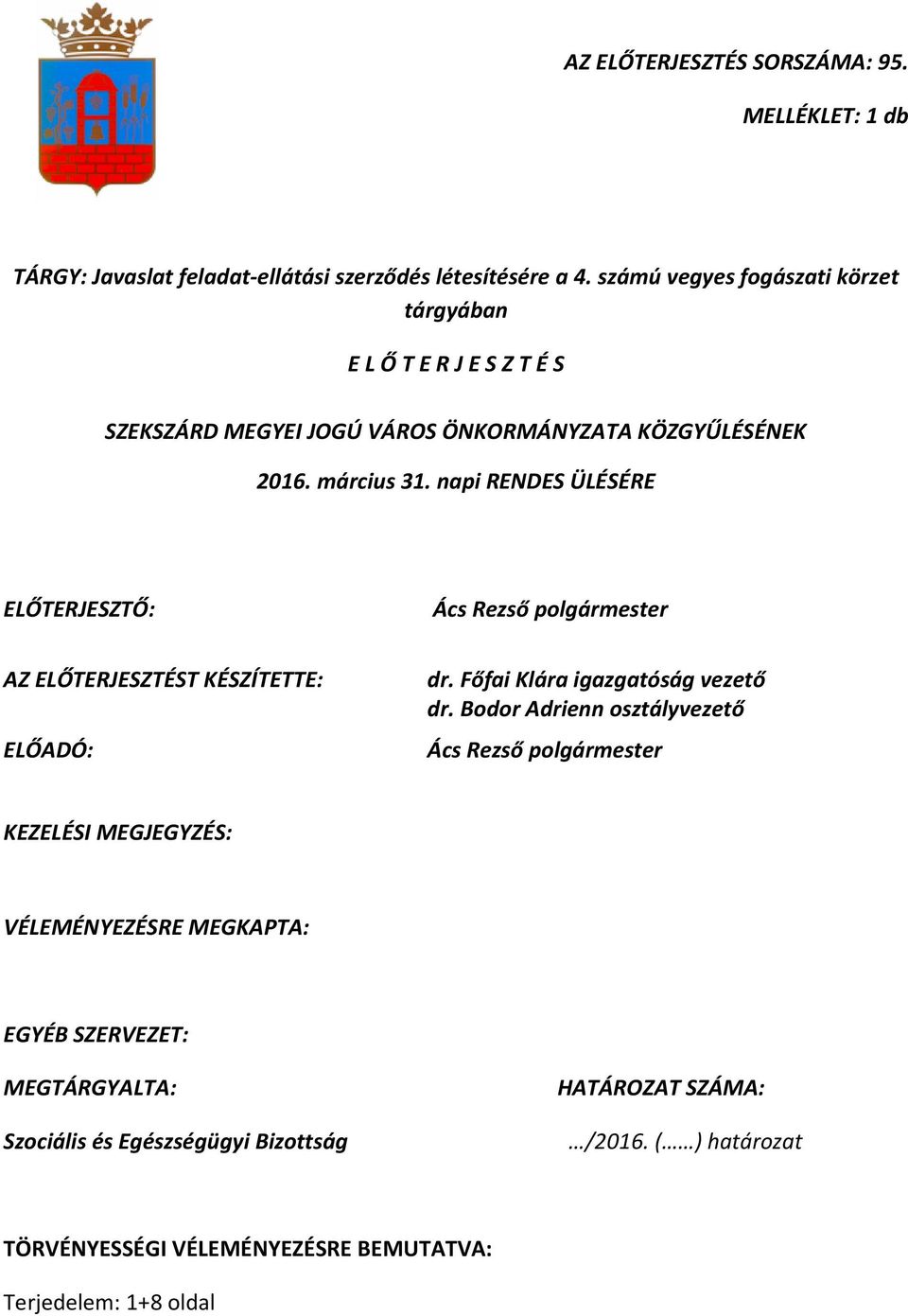 napi RENDES ÜLÉSÉRE ELŐTERJESZTŐ: Ács Rezső polgármester AZ ELŐTERJESZTÉST KÉSZÍTETTE: ELŐADÓ: dr. Főfai Klára igazgatóság vezető dr.