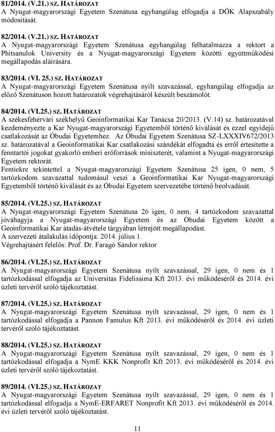HATÁROZAT A Nyugat-magyarországi Egyetem Szenátusa egyhangúlag felhatalmazza a rektort a Phitsanulok University és a Nyugat-magyarországi Egyetem közötti együttműködési megállapodás aláírására.