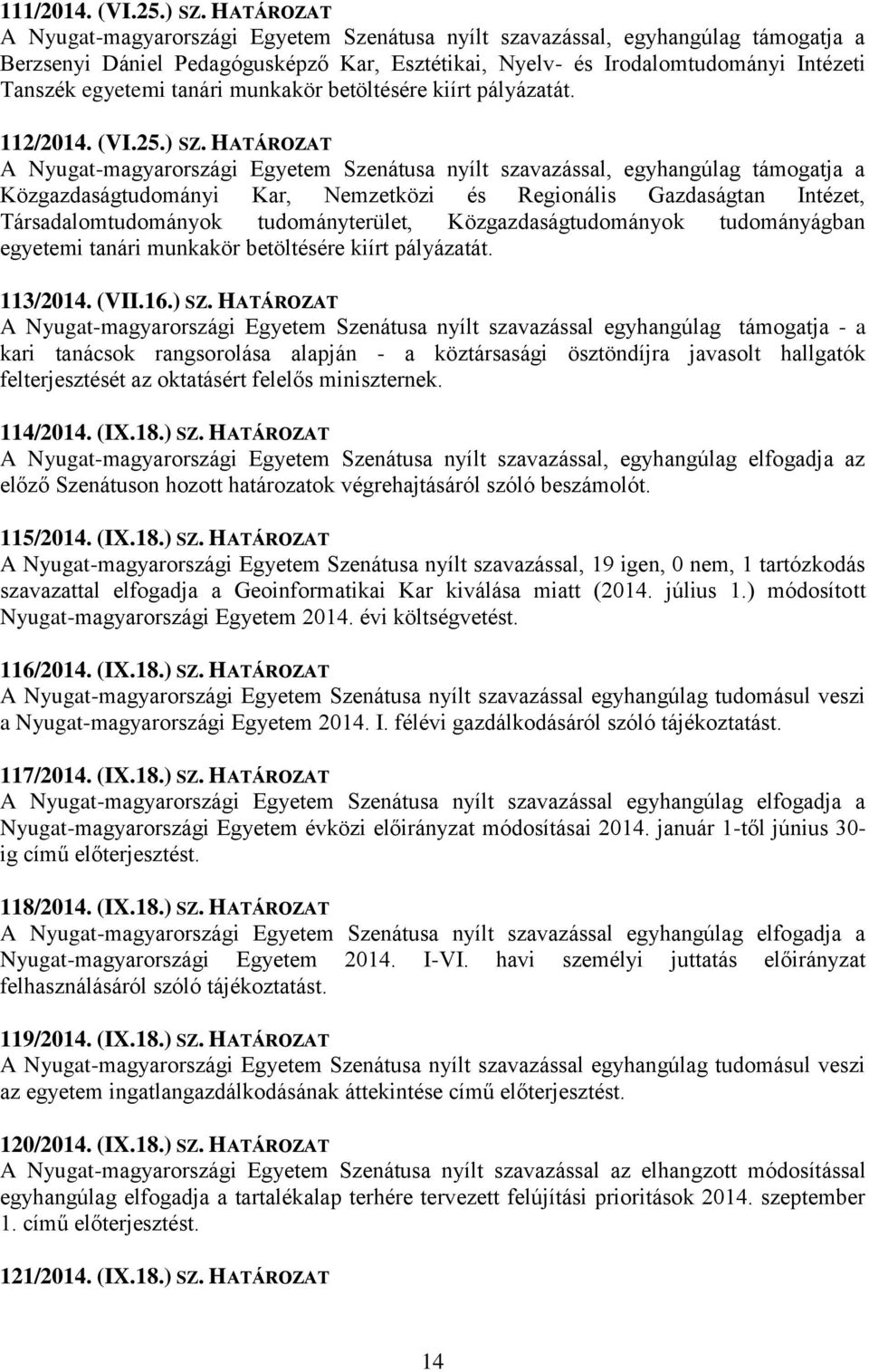 HATÁROZAT Közgazdaságtudományi Kar, Nemzetközi és Regionális Gazdaságtan Intézet, Társadalomtudományok tudományterület, Közgazdaságtudományok tudományágban egyetemi tanári munkakör betöltésére kiírt