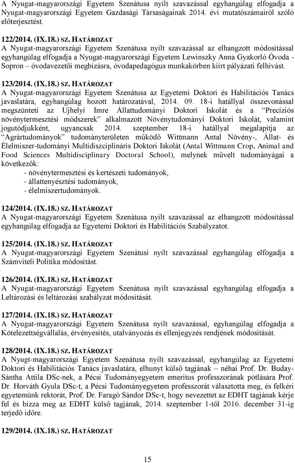 HATÁROZAT A Nyugat-magyarországi Egyetem Szenátusa nyílt szavazással az elhangzott módosítással egyhangúlag elfogadja a Nyugat-magyarországi Egyetem Lewinszky Anna Gyakorló Óvoda - Sopron