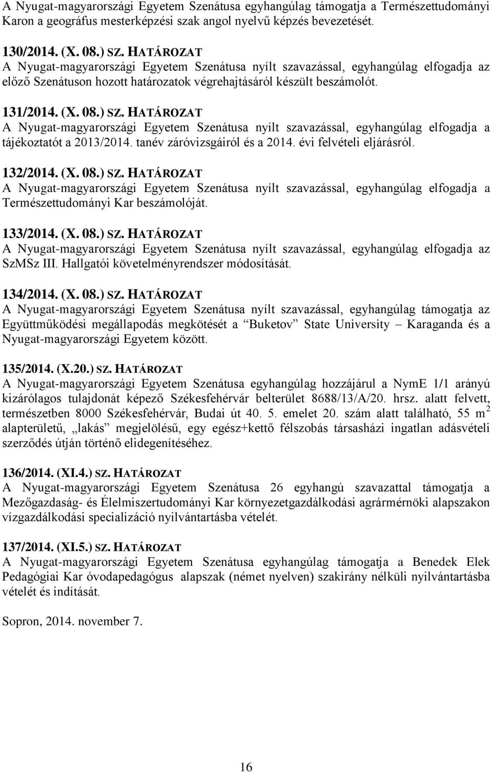 132/2014. (X. 08.) SZ. HATÁROZAT Természettudományi Kar beszámolóját. 133/2014. (X. 08.) SZ. HATÁROZAT z SzMSz III. Hallgatói követelményrendszer módosítását. 134/2014. (X. 08.) SZ. HATÁROZAT z Együttműködési megállapodás megkötését a Buketov State University Karaganda és a Nyugat-magyarországi Egyetem között.