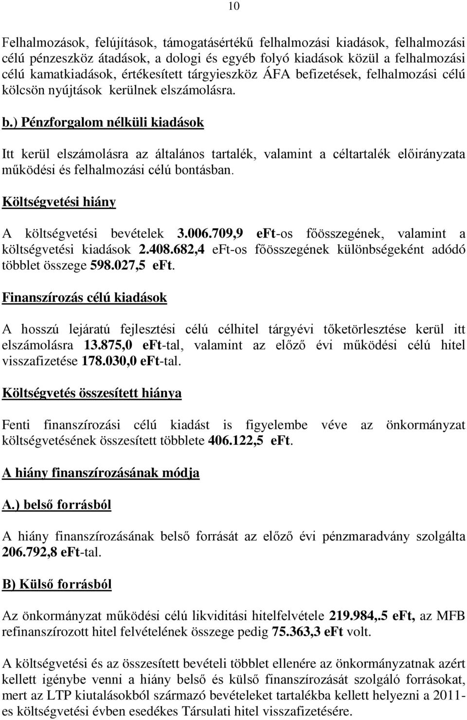 Költségvetési hiány A költségvetési bevételek 3.006.709,9 eft-os főösszegének, valamint a költségvetési kiadások 2.408.682,4 eft-os főösszegének különbségeként adódó többlet összege 598.027,5 eft.