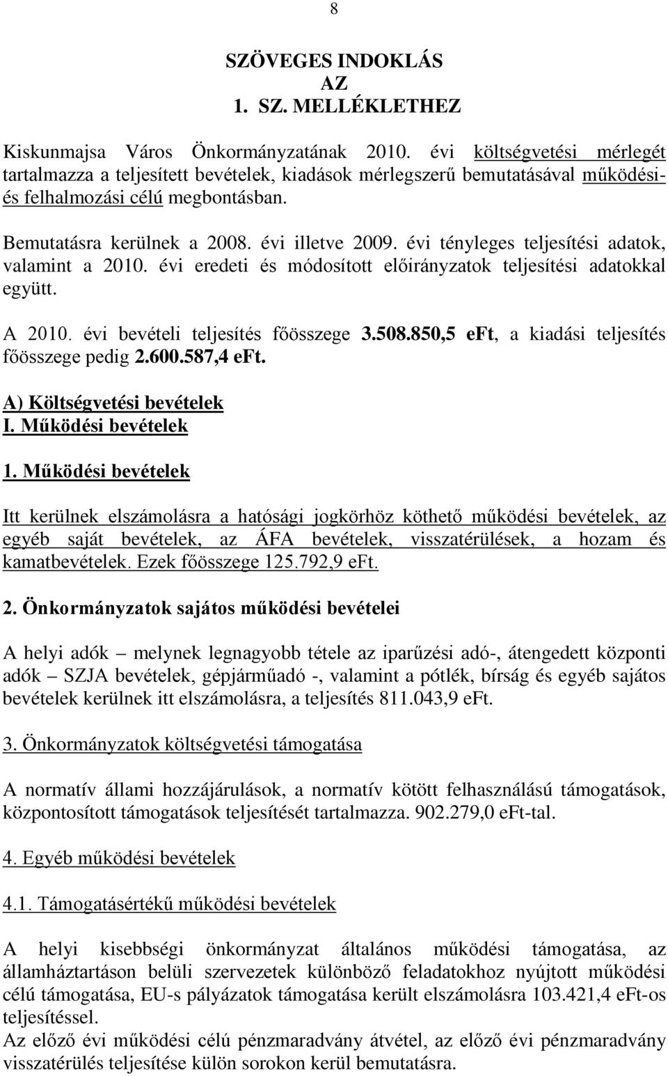 évi tényleges teljesítési adatok, valamint a 2010. évi eredeti és módosított előirányzatok teljesítési adatokkal együtt. A 2010. évi bevételi teljesítés főösszege 3.508.