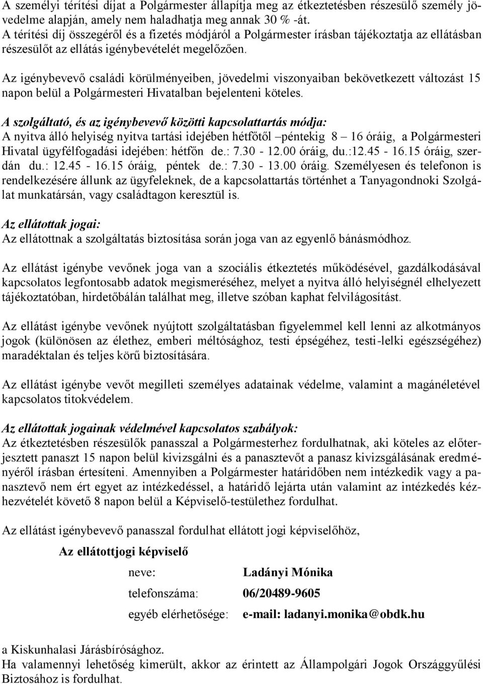 Az igénybevevő családi körülményeiben, jövedelmi viszonyaiban bekövetkezett változást 15 napon belül a Polgármesteri Hivatalban bejelenteni köteles.