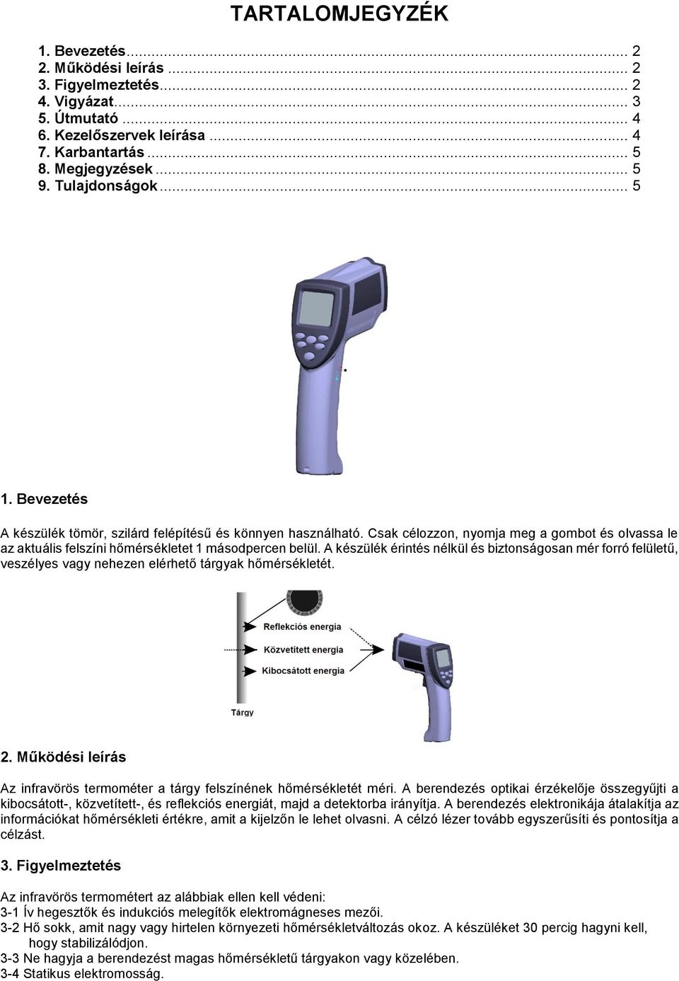 A készülék érintés nélkül és biztonságosan mér forró felületű, veszélyes vagy nehezen elérhető tárgyak hőmérsékletét. 2.