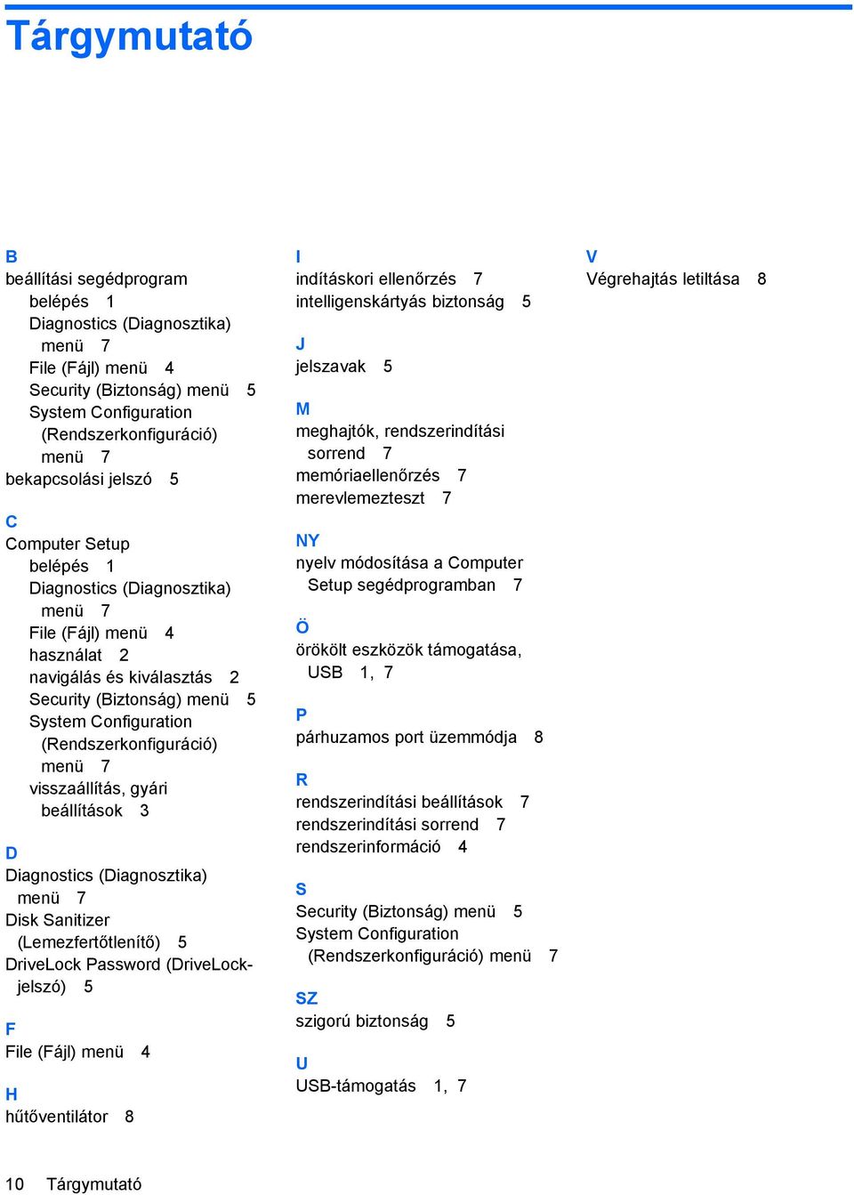 visszaállítás, gyári beállítások 3 D Diagnostics (Diagnosztika) menü 7 Disk Sanitizer (Lemezfertőtlenítő) 5 DriveLock Password (DriveLockjelszó) 5 F File (Fájl) menü 4 H hűtőventilátor 8 I