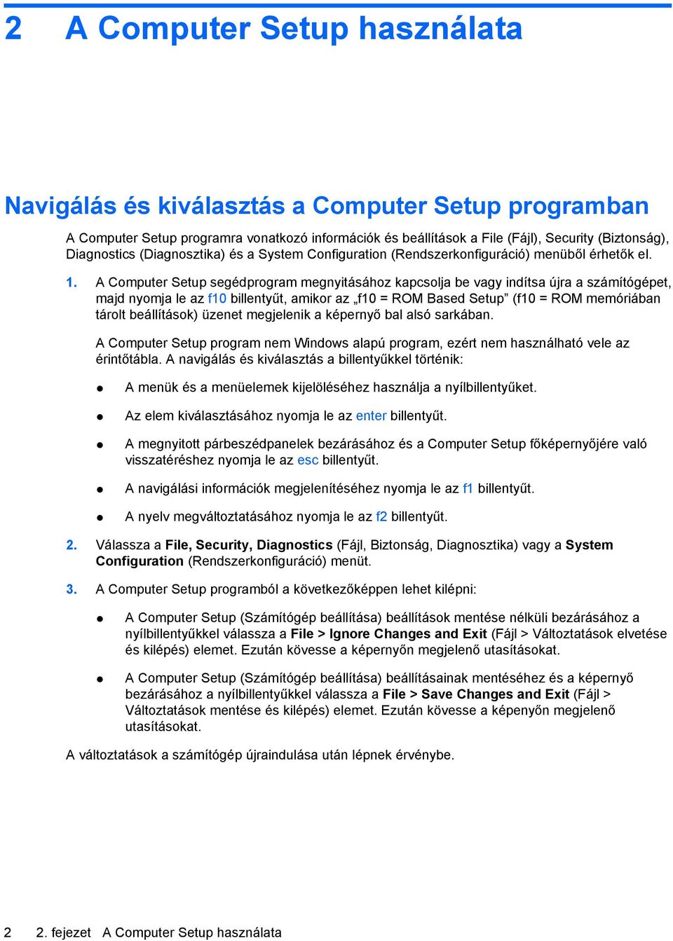 A Computer Setup segédprogram megnyitásához kapcsolja be vagy indítsa újra a számítógépet, majd nyomja le az f10 billentyűt, amikor az f10 = ROM Based Setup (f10 = ROM memóriában tárolt beállítások)