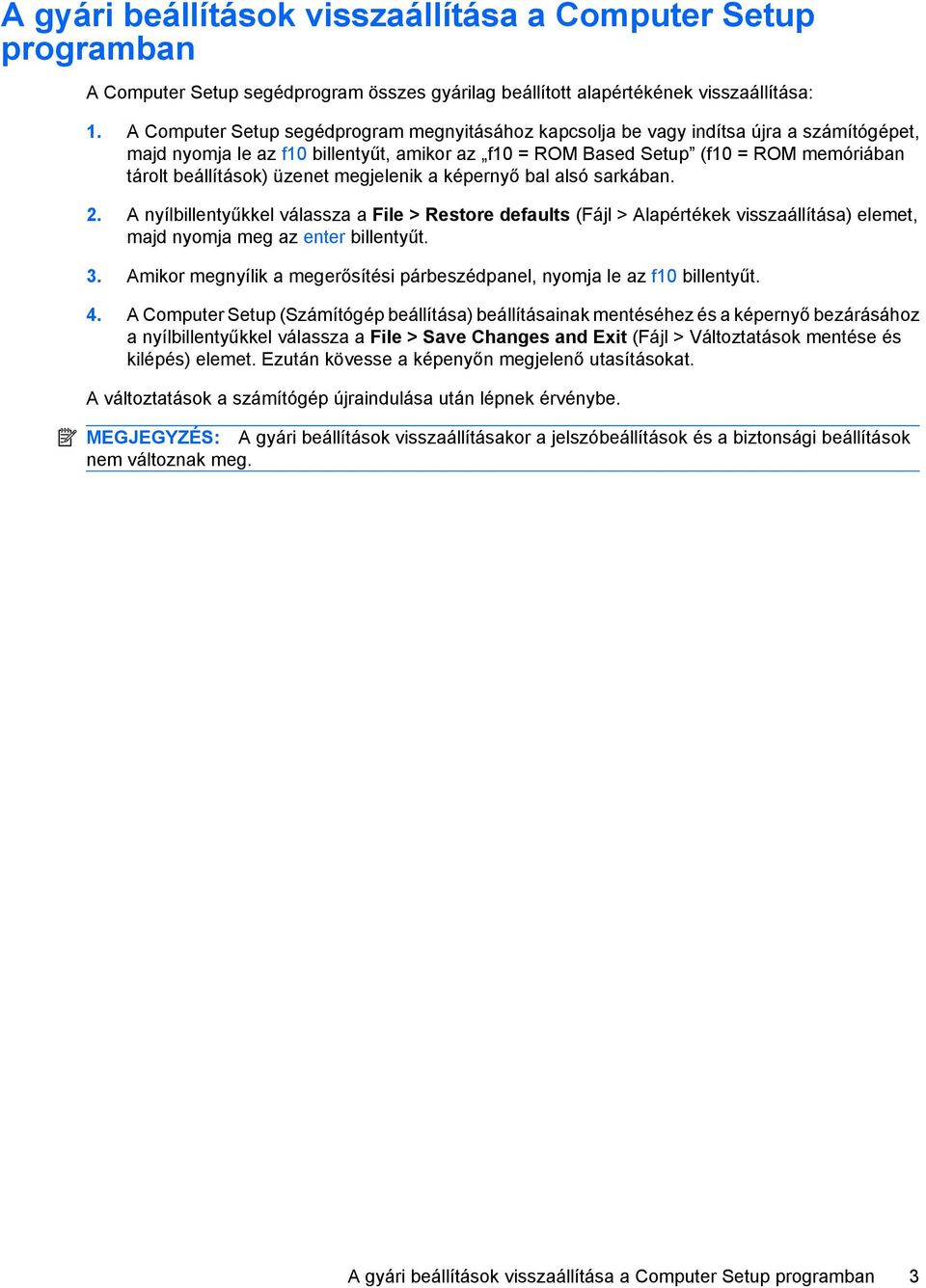 üzenet megjelenik a képernyő bal alsó sarkában. 2. A nyílbillentyűkkel válassza a File > Restore defaults (Fájl > Alapértékek visszaállítása) elemet, majd nyomja meg az enter billentyűt. 3.