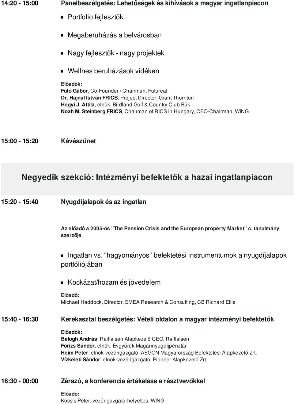 Steinberg FRICS, Chairman of RICS in Hungary, CEO-Chairman, WING 15:00-15:20 Kávészünet Negyedik szekció: Intézményi befektetők a hazai ingatlanpiacon 15:20-15:40 Nyugdíjalapok és az ingatlan Az