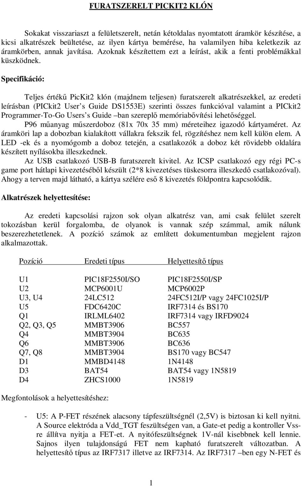 Specifikáció: Teljes értékő PicKit2 klón (majdnem teljesen) furatszerelt alkatrészekkel, az eredeti leírásban (PICkit2 User s Guide DS1553E) szerinti összes funkcióval valamint a PICkit2