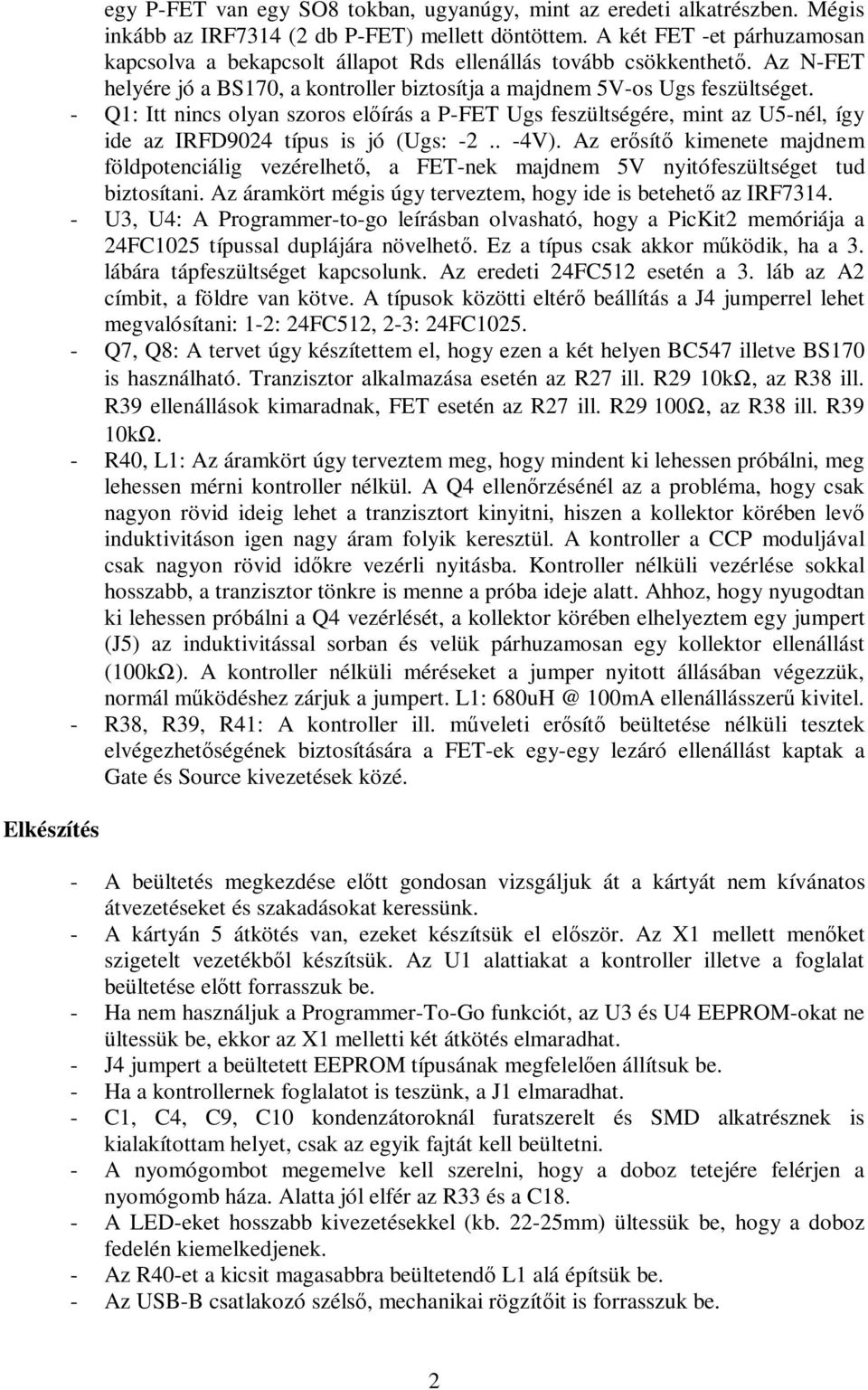 - Q1: Itt nincs olyan szoros elıírás a P-FET Ugs feszültségére, mint az U5-nél, így ide az IRFD9024 típus is jó (Ugs: -2.. -4V).