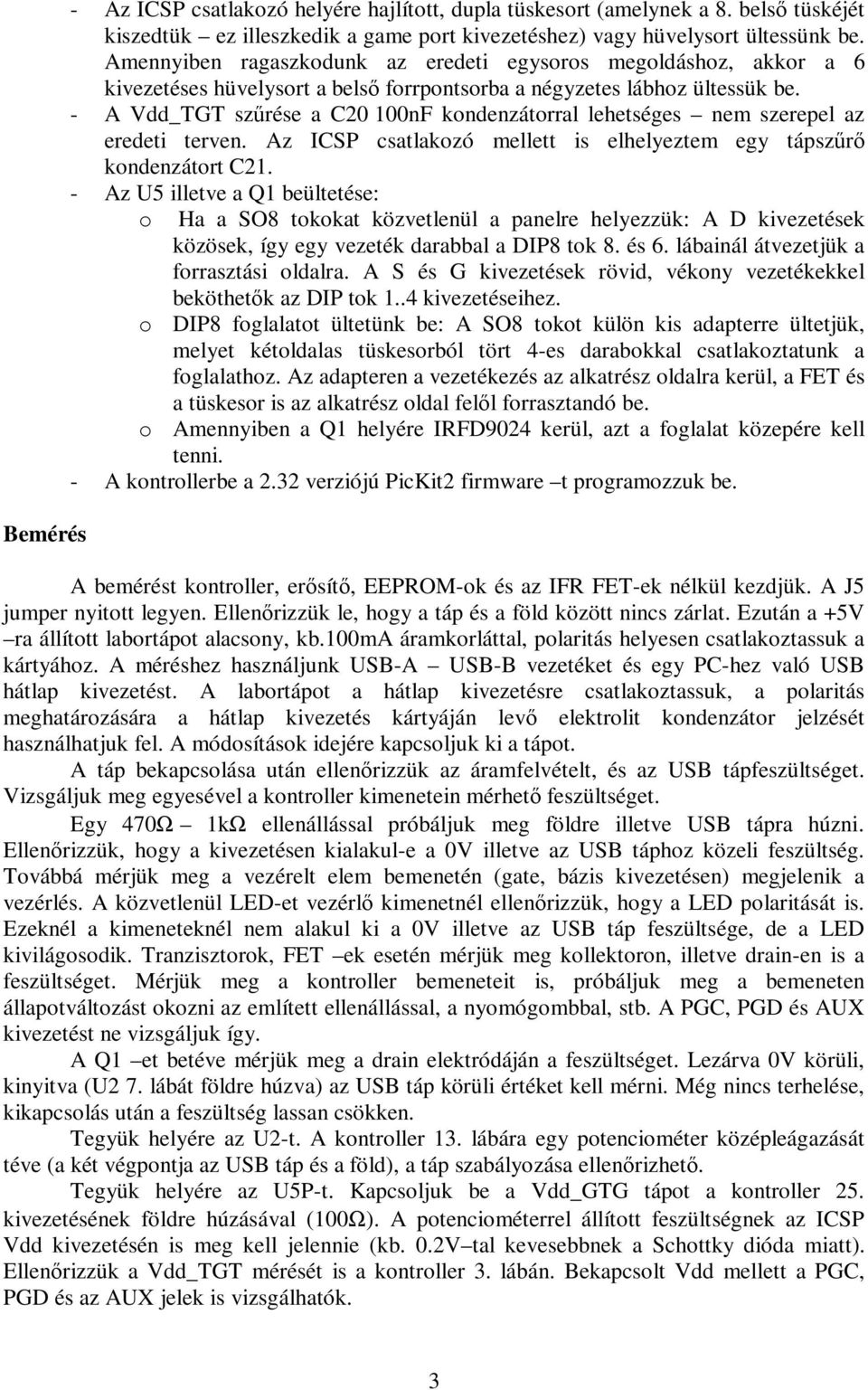 - A Vdd_TGT szőrése a C20 100nF kondenzátorral lehetséges nem szerepel az eredeti terven. Az ICSP csatlakozó mellett is elhelyeztem egy tápszőrı kondenzátort C21.