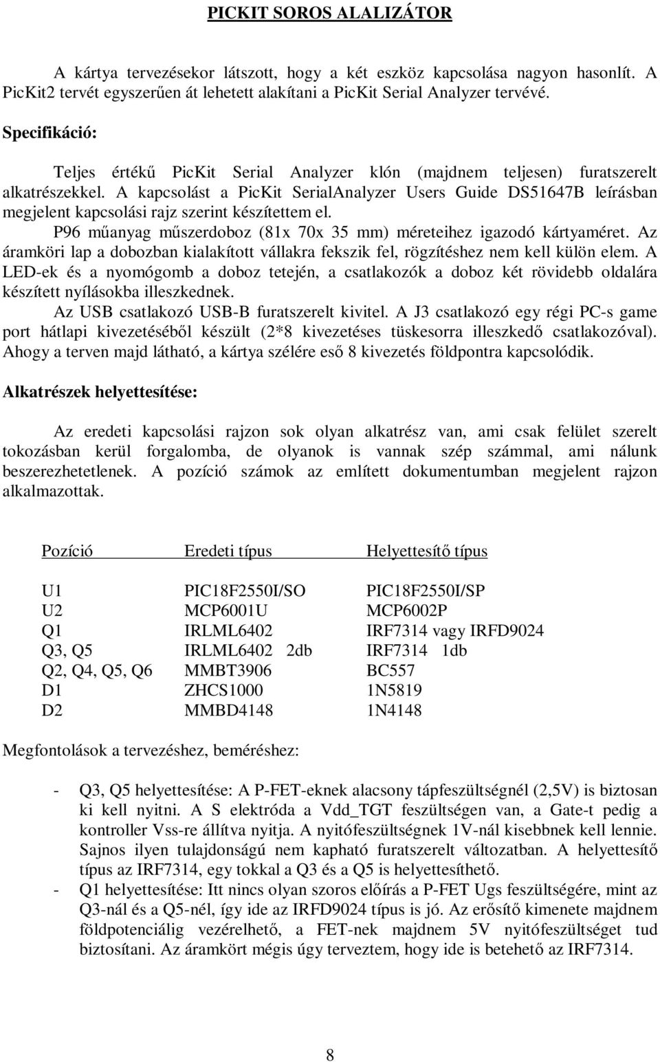 A kapcsolást a PicKit SerialAnalyzer Users Guide DS51647B leírásban megjelent kapcsolási rajz szerint készítettem el. P96 mőanyag mőszerdoboz (81x 70x 35 mm) méreteihez igazodó kártyaméret.